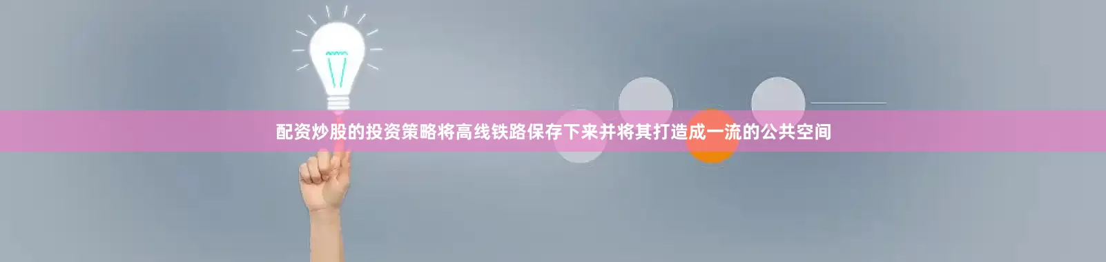 配资炒股的投资策略将高线铁路保存下来并将其打造成一流的公共空间