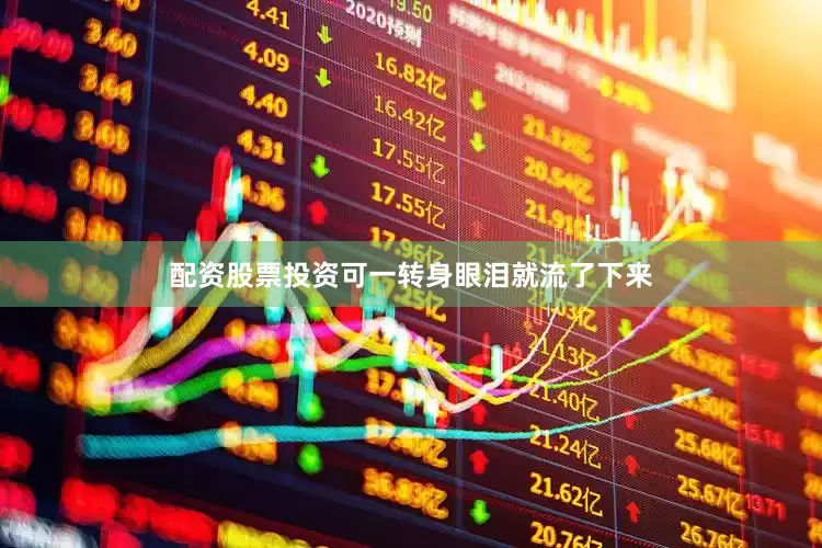 配资股票投资可一转身眼泪就流了下来