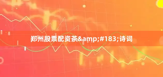 郑州股票配资茶&#183;诗词