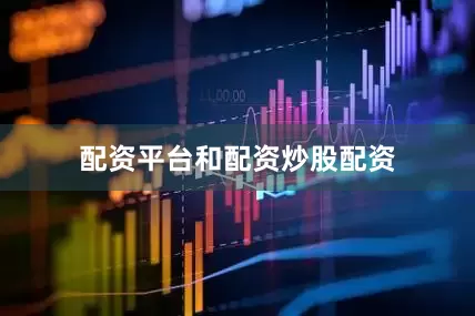 配资平台和配资炒股配资