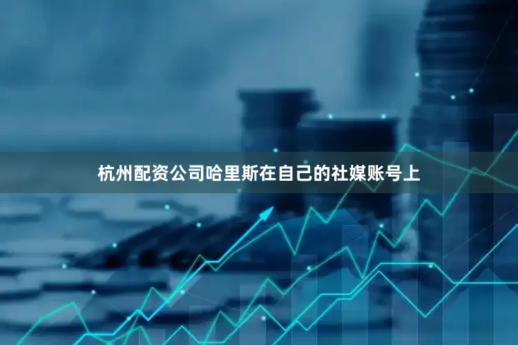 杭州配资公司哈里斯在自己的社媒账号上